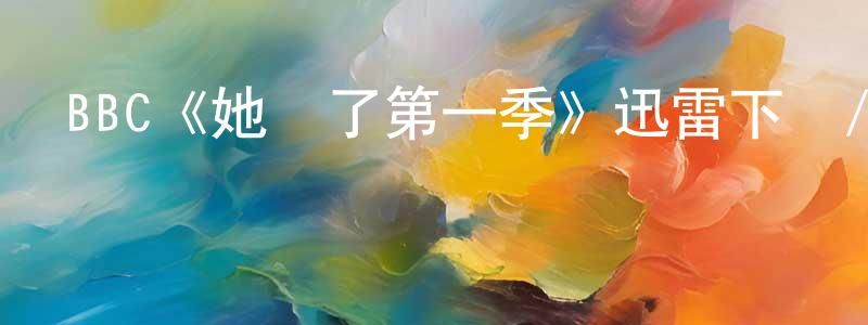陳肖宇發布BBC《她來了第一季》迅雷下載/在線觀看/百度云-都市/情感-美劇天堂